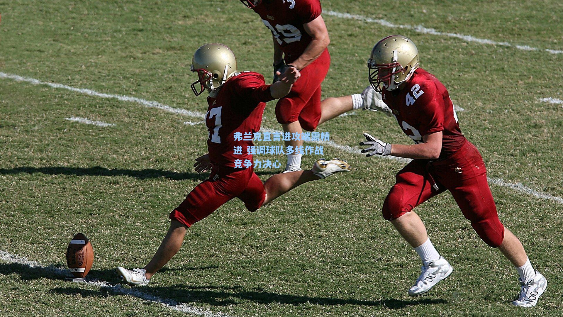 弗兰克直言进攻端需精进 强调球队多线作战竞争力决心