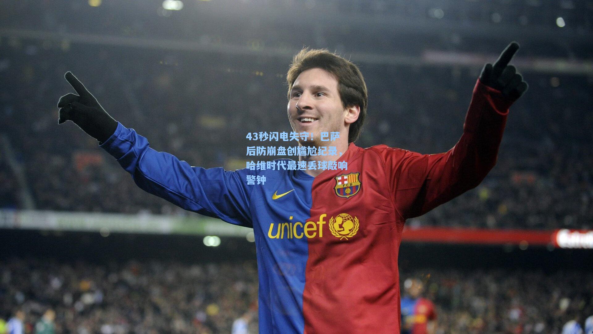43秒闪电失守!巴萨后防崩盘创尴尬纪录,哈维时代最速丢球敲响警钟