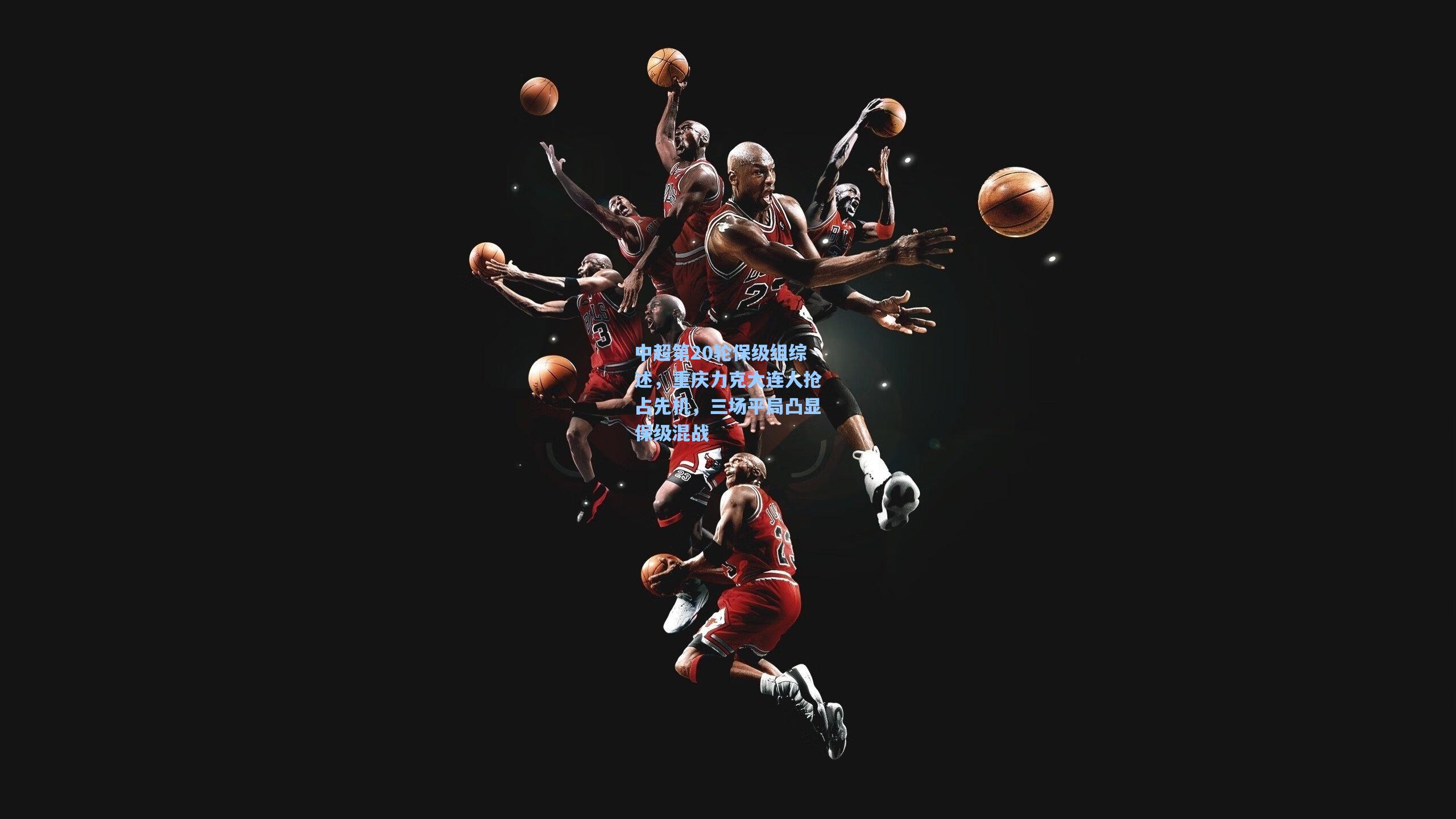 中超第20轮保级组综述，重庆力克大连人抢占先机，三场平局凸显保级混战